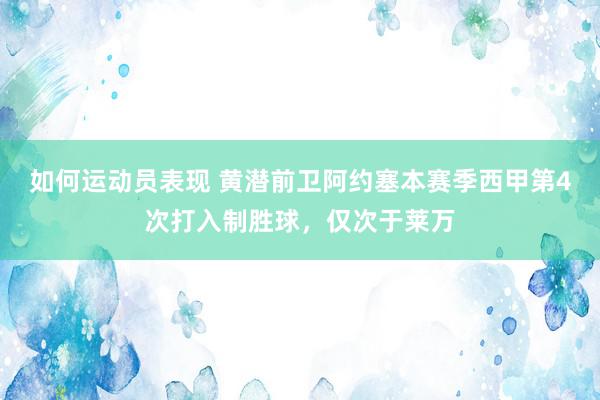 如何运动员表现 黄潜前卫阿约塞本赛季西甲第4次打入制胜球，仅次于莱万