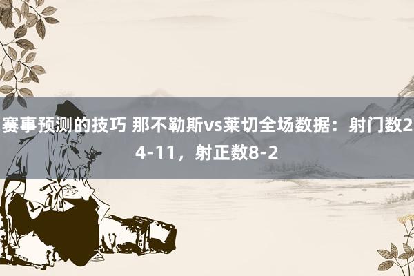 赛事预测的技巧 那不勒斯vs莱切全场数据：射门数24-11，射正数8-2