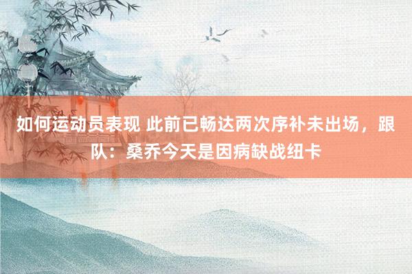 如何运动员表现 此前已畅达两次序补未出场，跟队：桑乔今天是因病缺战纽卡