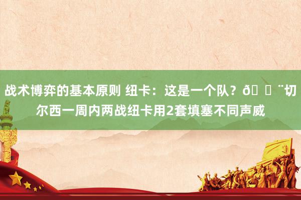 战术博弈的基本原则 纽卡：这是一个队？😨切尔西一周内两战纽卡用2套填塞不同声威