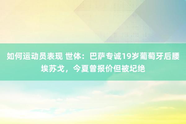 如何运动员表现 世体：巴萨专诚19岁葡萄牙后腰埃苏戈，今夏曾报价但被圮绝