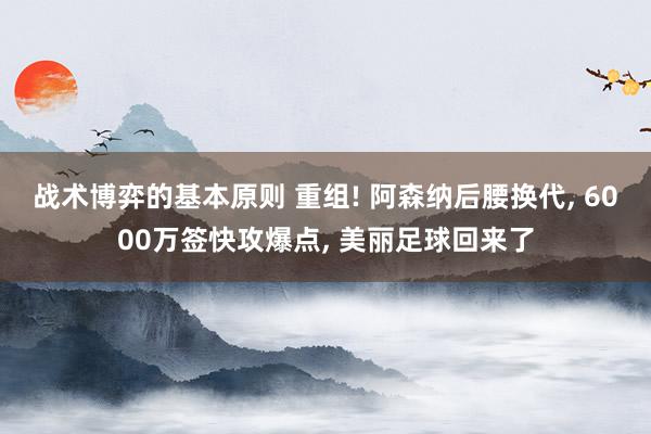 战术博弈的基本原则 重组! 阿森纳后腰换代, 6000万签快攻爆点, 美丽足球回来了