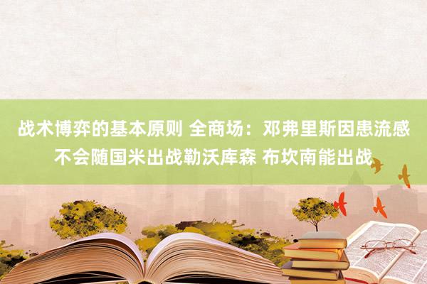 战术博弈的基本原则 全商场：邓弗里斯因患流感不会随国米出战勒沃库森 布坎南能出战