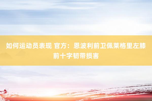 如何运动员表现 官方：恩波利前卫佩莱格里左膝前十字韧带损害