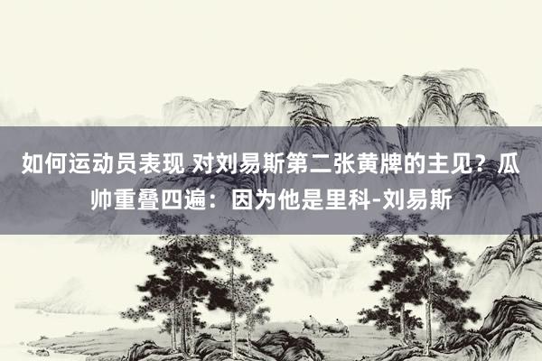 如何运动员表现 对刘易斯第二张黄牌的主见？瓜帅重叠四遍：因为他是里科-刘易斯