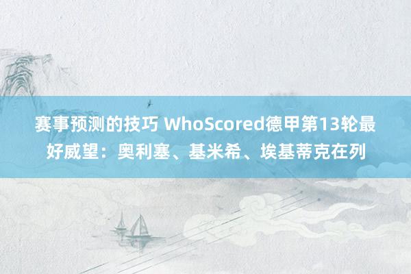 赛事预测的技巧 WhoScored德甲第13轮最好威望：奥利塞、基米希、埃基蒂克在列