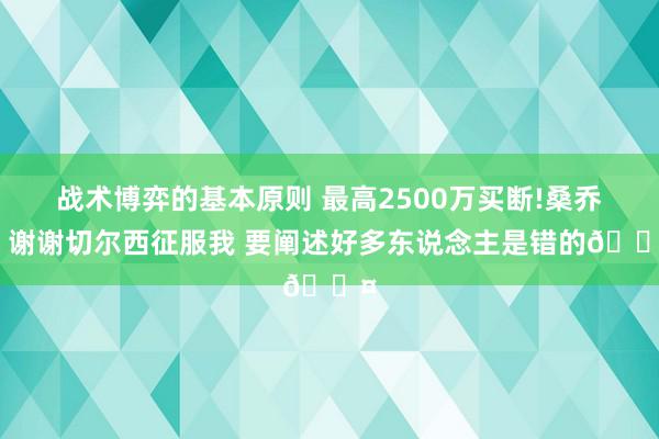 战术博弈的基本原则 最高2500万买断!桑乔：谢谢切尔西征服我 要阐述好多东说念主是错的😤