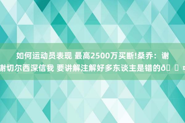 如何运动员表现 最高2500万买断!桑乔：谢谢切尔西深信我 要讲解注解好多东谈主是错的😤