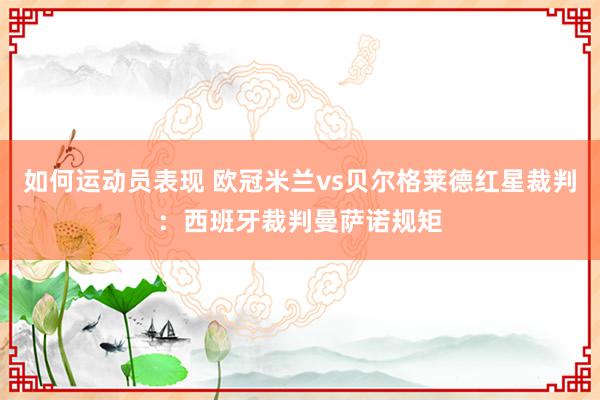 如何运动员表现 欧冠米兰vs贝尔格莱德红星裁判：西班牙裁判曼萨诺规矩