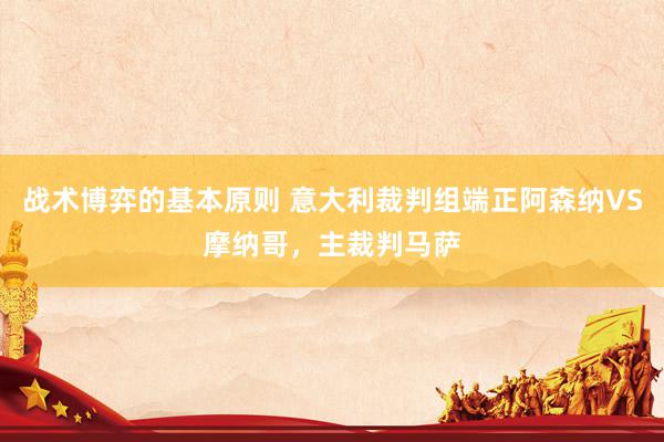 战术博弈的基本原则 意大利裁判组端正阿森纳VS摩纳哥，主裁判马萨