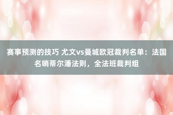 赛事预测的技巧 尤文vs曼城欧冠裁判名单：法国名哨蒂尔潘法则，全法班裁判组