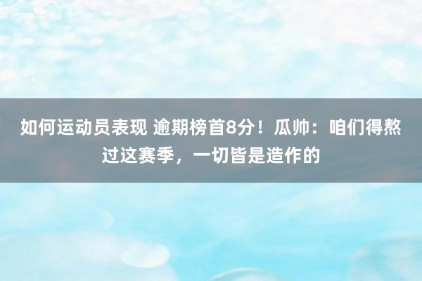 如何运动员表现 逾期榜首8分！瓜帅：咱们得熬过这赛季，一切皆是造作的