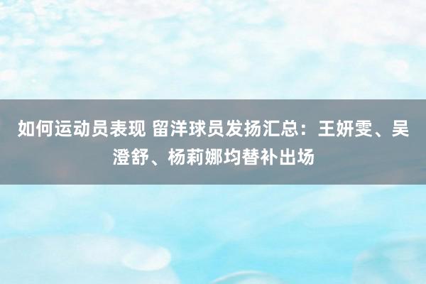 如何运动员表现 留洋球员发扬汇总：王妍雯、吴澄舒、杨莉娜均替补出场