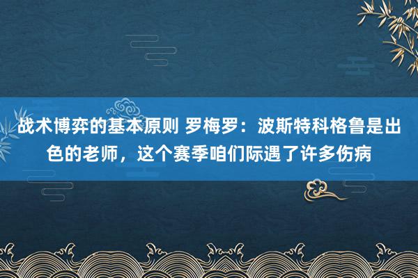 战术博弈的基本原则 罗梅罗：波斯特科格鲁是出色的老师，这个赛季咱们际遇了许多伤病