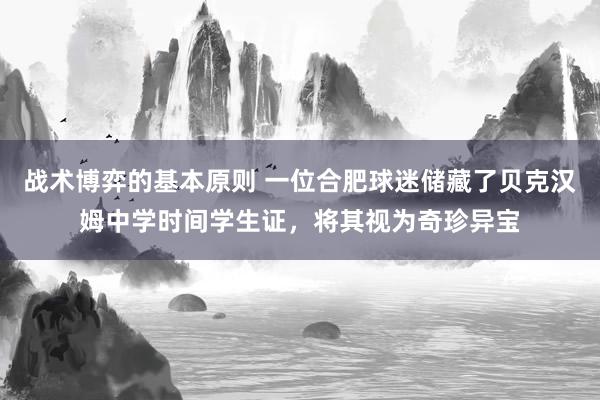 战术博弈的基本原则 一位合肥球迷储藏了贝克汉姆中学时间学生证，将其视为奇珍异宝