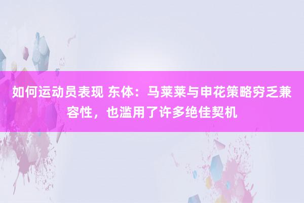 如何运动员表现 东体：马莱莱与申花策略穷乏兼容性，也滥用了许多绝佳契机