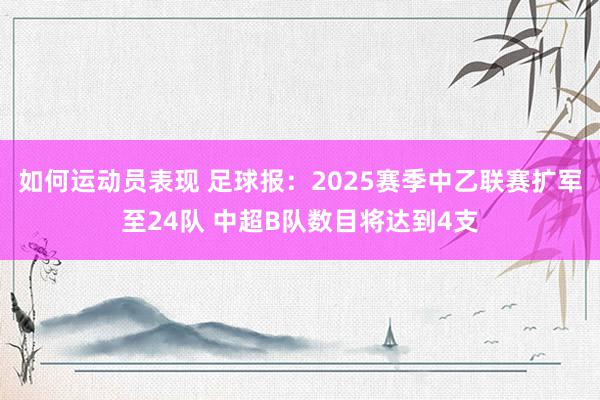 如何运动员表现 足球报：2025赛季中乙联赛扩军至24队 中超B队数目将达到4支